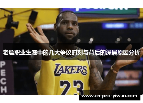 老詹职业生涯中的几大争议时刻与背后的深层原因分析 老詹职业生涯中的几大争议时刻与背后的深层原因分析