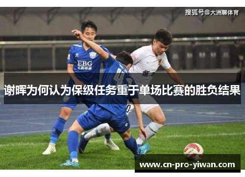 谢晖为何认为保级任务重于单场比赛的胜负结果