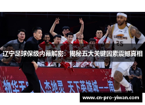 辽宁足球保级内幕解密：揭秘五大关键因素震撼真相