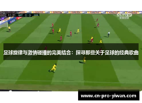 足球旋律与激情碰撞的完美结合：探寻那些关于足球的经典歌曲