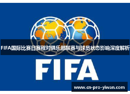 FIFA国际比赛日赛程对俱乐部联赛与球员状态影响深度解析