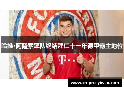 哈维·阿隆索率队终结拜仁十一年德甲霸主地位