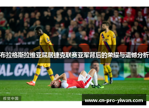 布拉格斯拉维亚屈居捷克联赛亚军背后的荣耀与遗憾分析 布拉格斯拉维亚屈居捷克联赛亚军背后的荣耀与遗憾分析