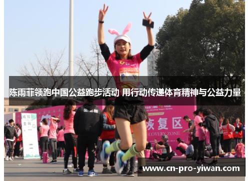 陈雨菲领跑中国公益跑步活动 用行动传递体育精神与公益力量