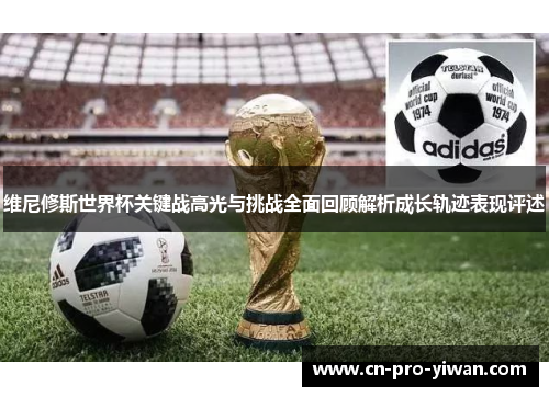 维尼修斯世界杯关键战高光与挑战全面回顾解析成长轨迹表现评述 维尼修斯世界杯关键战高光与挑战全面回顾解析成长轨迹表现评述